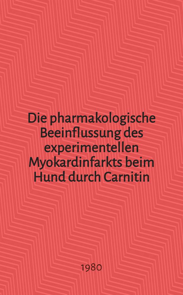 Die pharmakologische Beeinflussung des experimentellen Myokardinfarkts beim Hund durch Carnitin : Inaug.-Diss