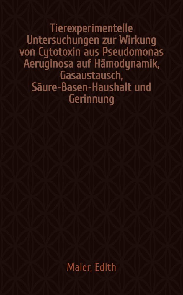 Tierexperimentelle Untersuchungen zur Wirkung von Cytotoxin aus Pseudomonas Aeruginosa auf Hämodynamik, Gasaustausch, Säure-Basen-Haushalt und Gerinnung : Inaug.-Diss
