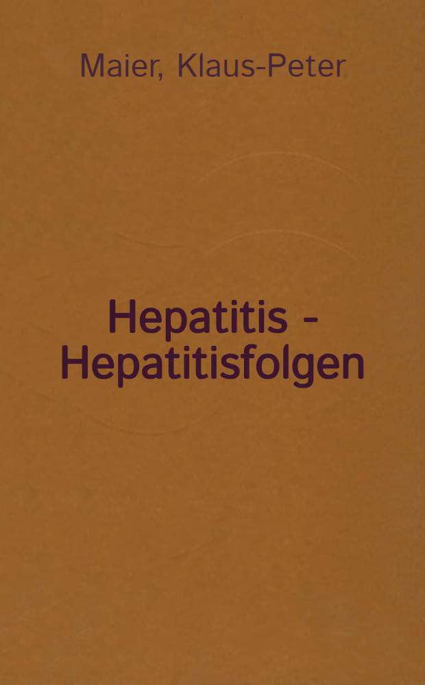 Hepatitis - Hepatitisfolgen : Diagnostik, Therapie u. Prophylaxe akuter u. chronischer Lebererkrankungen