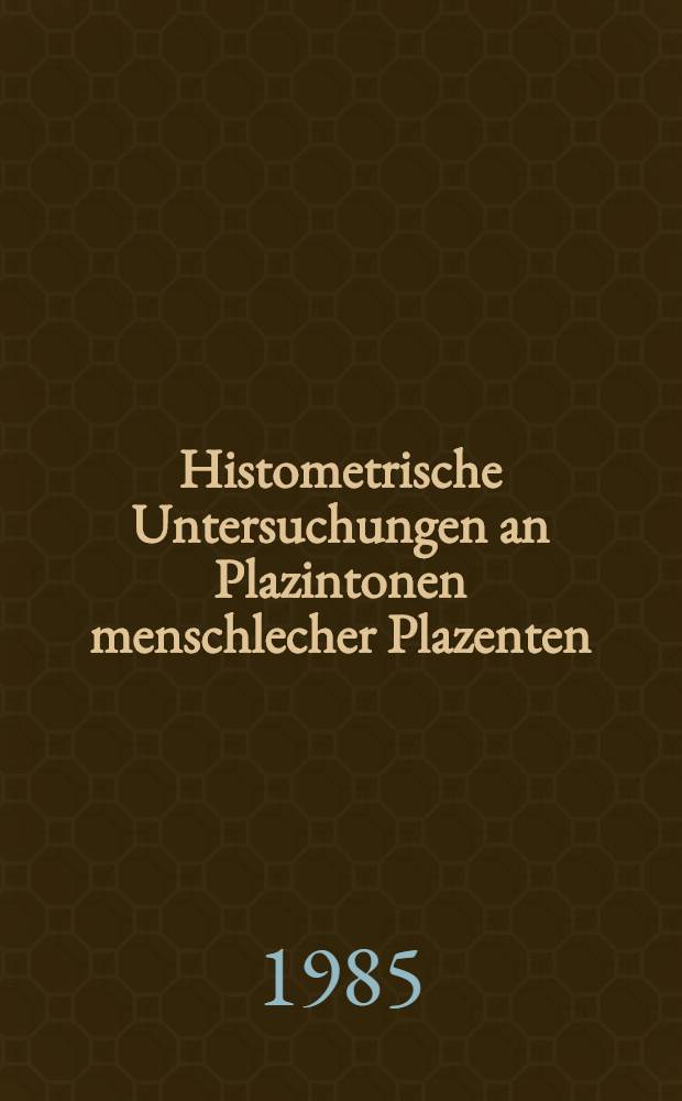 Histometrische Untersuchungen an Plazintonen menschlecher Plazenten : Diss