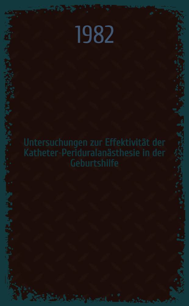 Untersuchungen zur Effektivität der Katheter-Periduralanästhesie in der Geburtshilfe : Inaug.-Diss