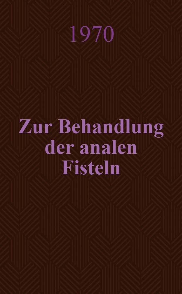 Zur Behandlung der analen Fisteln : Inaug.-Diss. ... der ... Med. Fakultät der ... Univ. Erlangen-Nürnberg