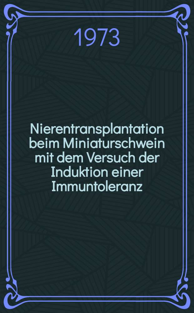 Nierentransplantation beim Miniaturschwein mit dem Versuch der Induktion einer Immuntoleranz : Inaug.-Diss. ... der Med. Fak. der ... Univ. zu Tübingen
