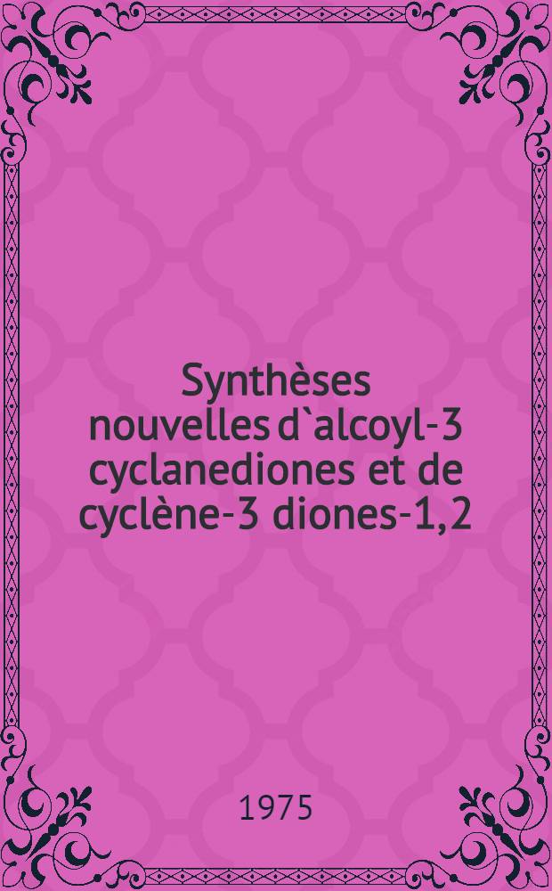 Synthèses nouvelles d`alcoyl-3 cyclanediones et de cyclène-3 diones-1, 2 : Thèse ... prés. à l'Univ. Pierre-et-Marie-Curie (Paris VI) ..