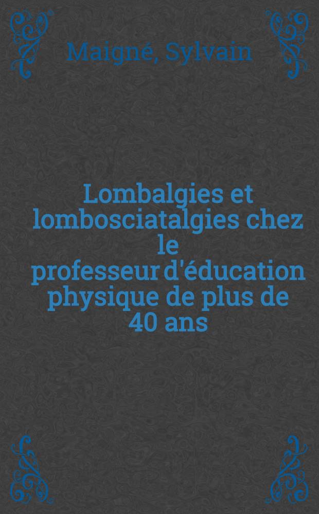 Lombalgies et lombosciatalgies chez le professeur d'éducation physique de plus de 40 ans : À propos de 70 observations : Thèse ..