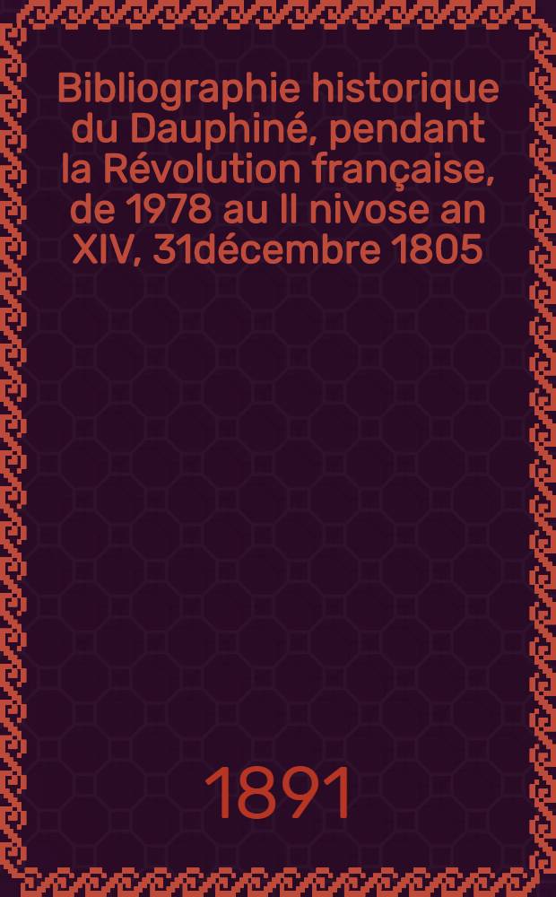 Bibliographie historique du Dauphin&eacute;, pendant la R&eacute;volution fran&ccedil;aise, de 1978 au ll nivose an XIV, 31d&eacute;cembre 1805 : T. 1-3