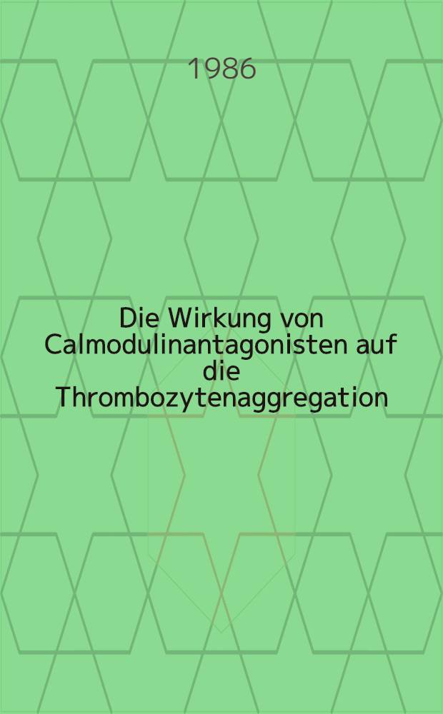 Die Wirkung von Calmodulinantagonisten auf die Thrombozytenaggregation : Diss