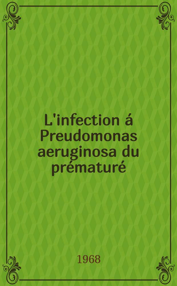 L'infection á Preudomonas aeruginosa du prématuré : traitement par la colistine : concentrations biologiques obtenues chez le prématuré pendant le traitement : Thèse ..