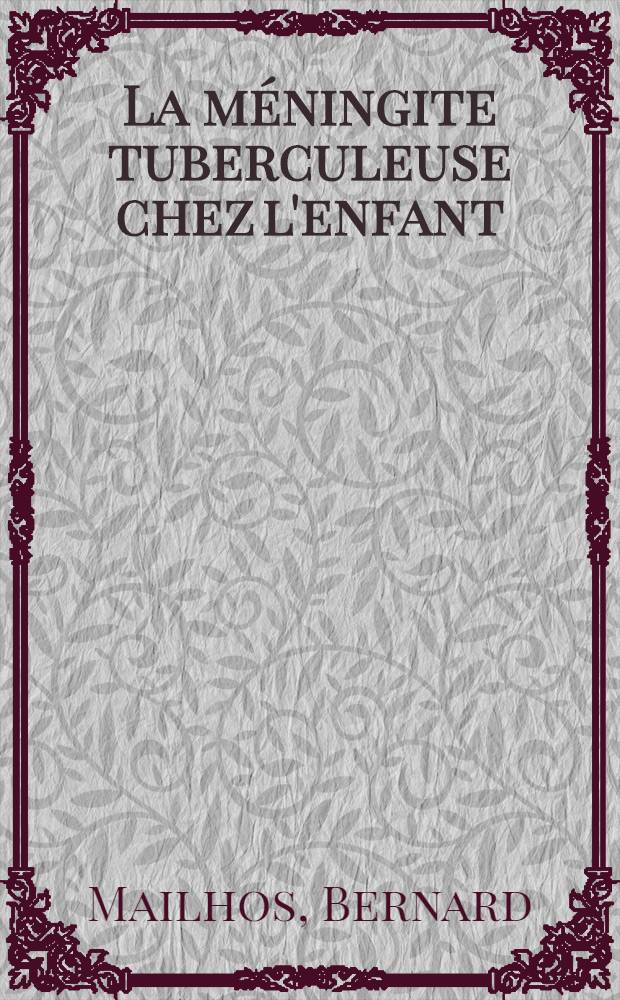 La m&eacute;ningite tuberculeuse chez l'enfant : &Agrave; propos de 15 observations : Th&egrave;se ..
