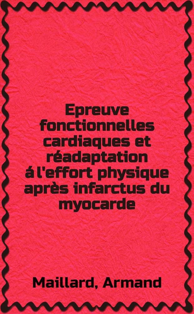 Epreuve fonctionnelles cardiaques et r&eacute;adaptation &aacute; l'effort physique apr&egrave;s infarctus du myocarde : Th&egrave;se pour le doctoral en m&eacute;d. (dipl&ocirc;me d'&Eacute;tat)