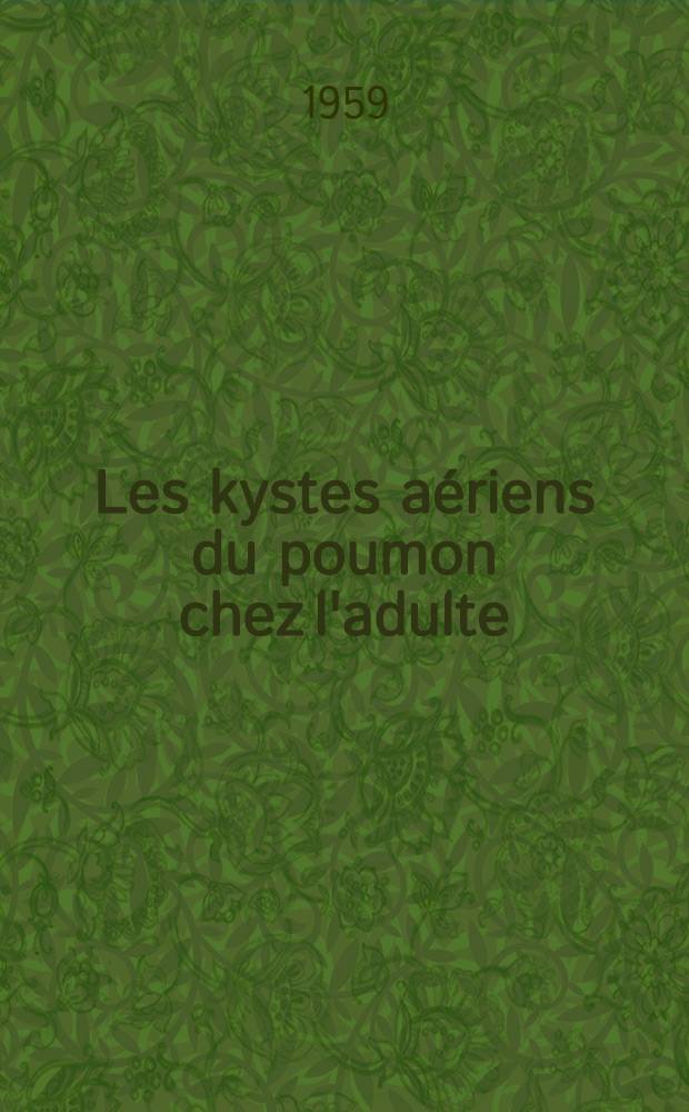 Les kystes aériens du poumon chez l'adulte : (À propos de 11 exérèses) : Thèse pour le doctorat en méd. (diplôme d'État)