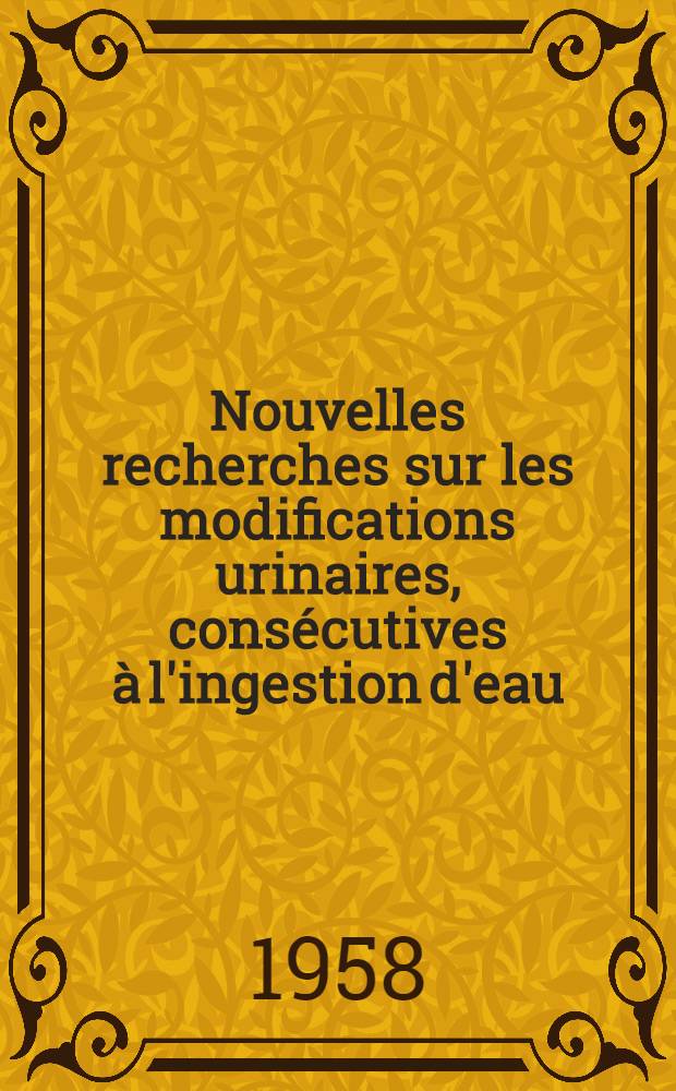 Nouvelles recherches sur les modifications urinaires, cons&eacute;cutives &agrave; l'ingestion d'eau : Th&egrave;se pour le doctorat en m&eacute;d. (dipl&ocirc;me d'&Eacute;tat)