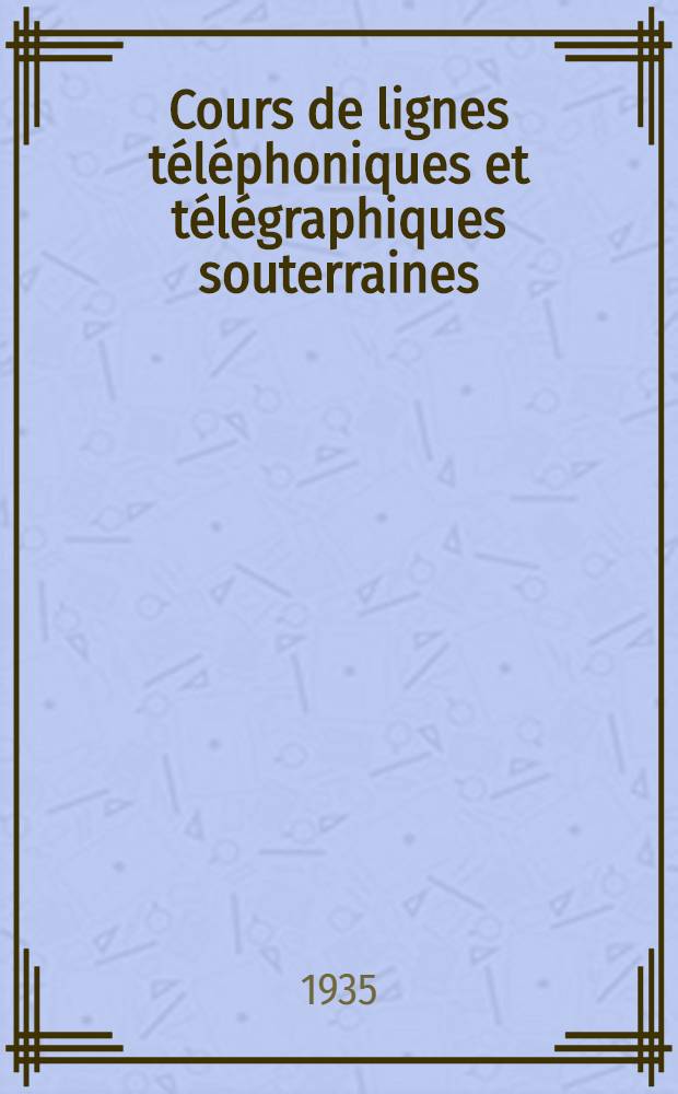 ... Cours de lignes téléphoniques et télégraphiques souterraines