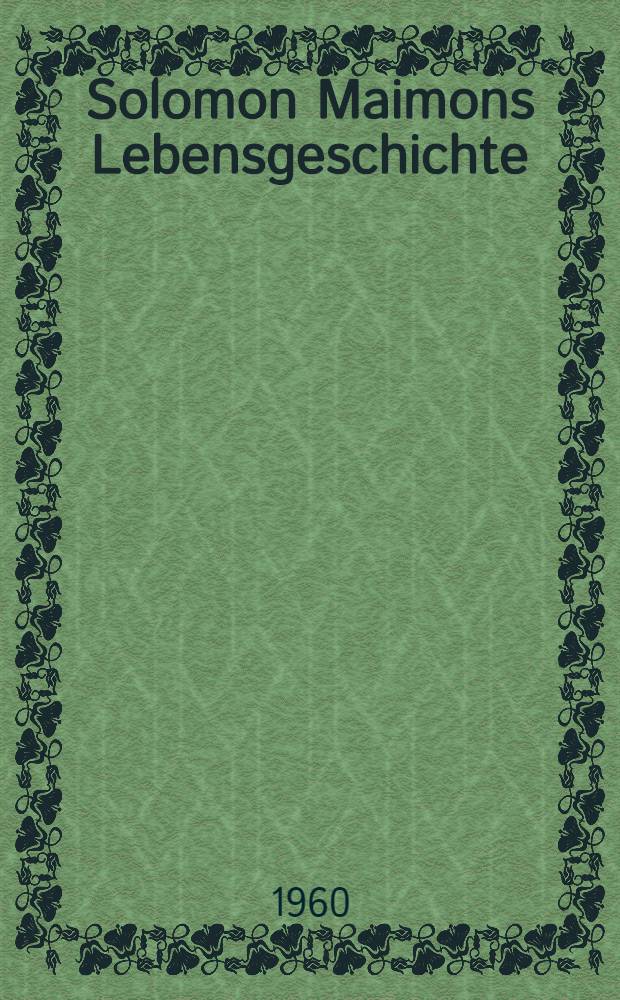 Solomon Maimons Lebensgeschichte : Von ihm selbst geschrieben