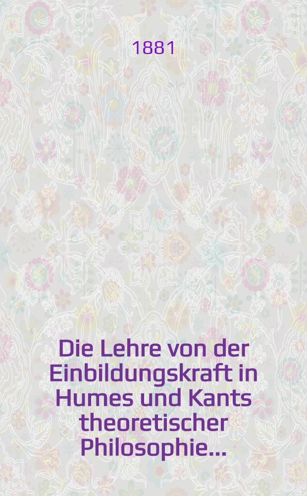Die Lehre von der Einbildungskraft in Humes und Kants theoretischer Philosophie ...