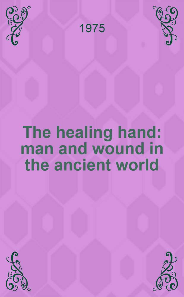 The healing hand : man and wound in the ancient world
