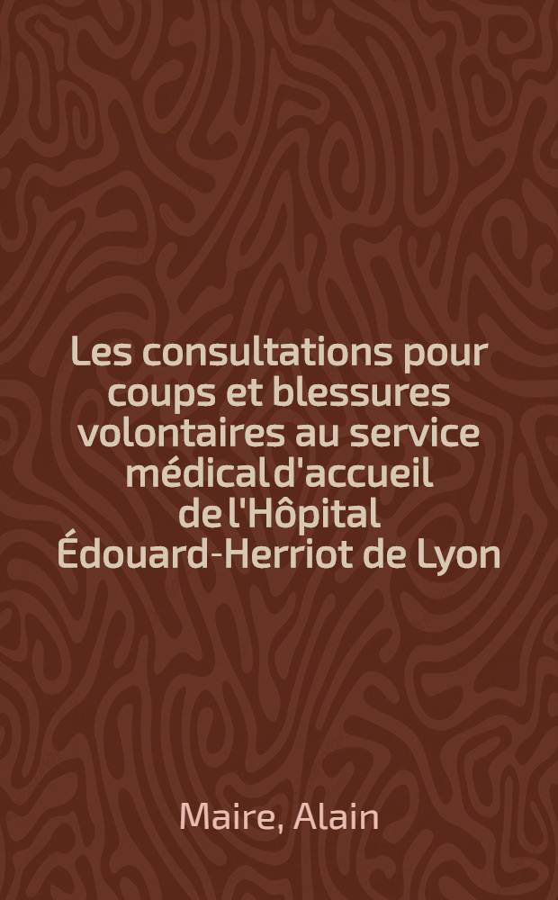 Les consultations pour coups et blessures volontaires au service médical d'accueil de l'Hôpital Édouard-Herriot de Lyon : Thèse ..