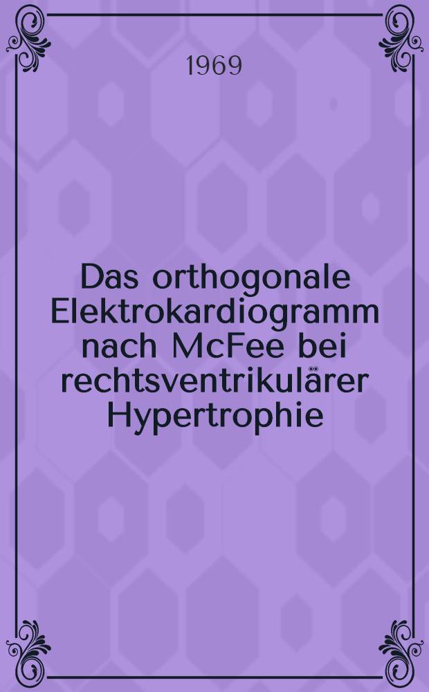 Das orthogonale Elektrokardiogramm nach McFee bei rechtsventrikulärer Hypertrophie : Inaug.-Diss. ... der ... Med. Fakultät der ... Univ. Erlangen-Nürnberg