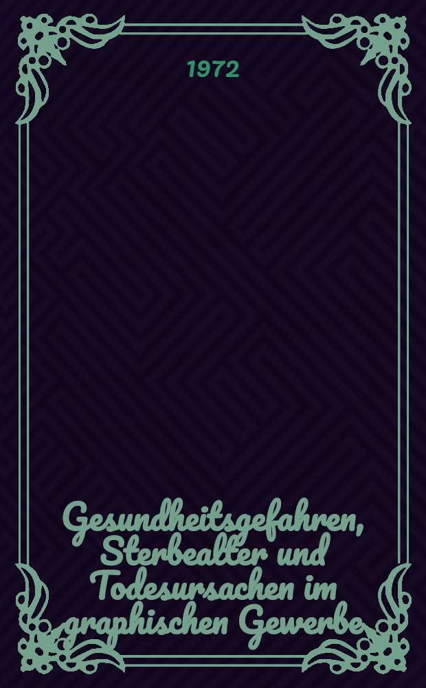 Gesundheitsgefahren, Sterbealter und Todesursachen im graphischen Gewerbe : Inaug.-Diss. ... der Med. Fak. der ... Univ. zu Tübingen