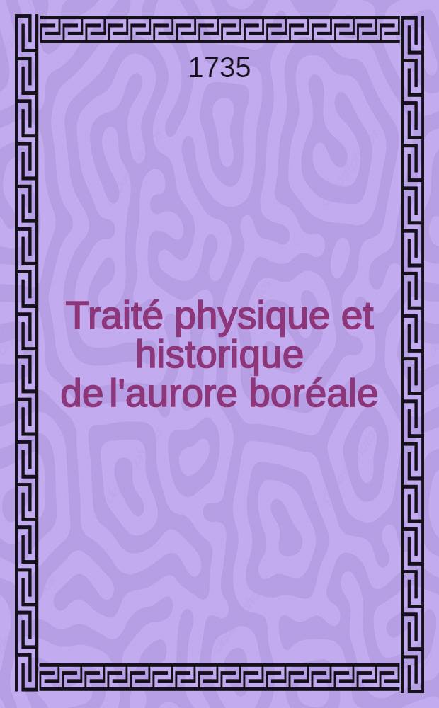 Traité physique et historique de l'aurore boréale