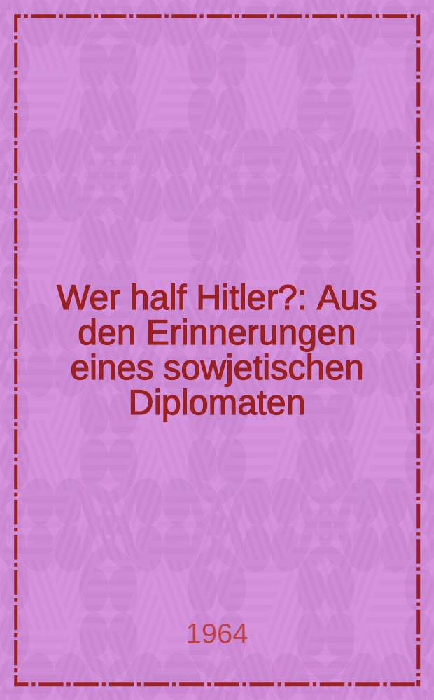 Wer half Hitler? : Aus den Erinnerungen eines sowjetischen Diplomaten