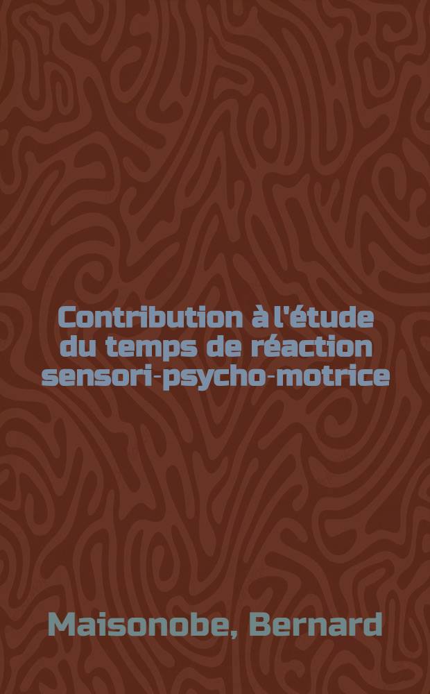 Contribution à l'étude du temps de réaction sensori-psycho-motrice : Thèse ..