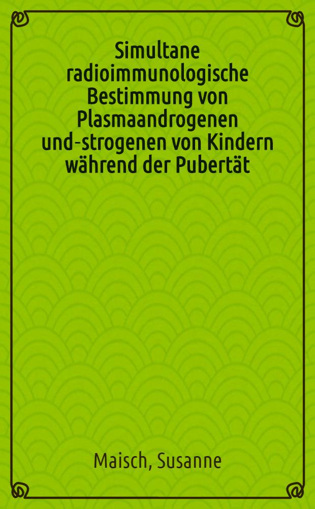 Simultane radioimmunologische Bestimmung von Plasmaandrogenen und -östrogenen von Kindern während der Pubertät : Inaug.-Diss. ... der Med. Fak. der ... Univ. zu Tübingen