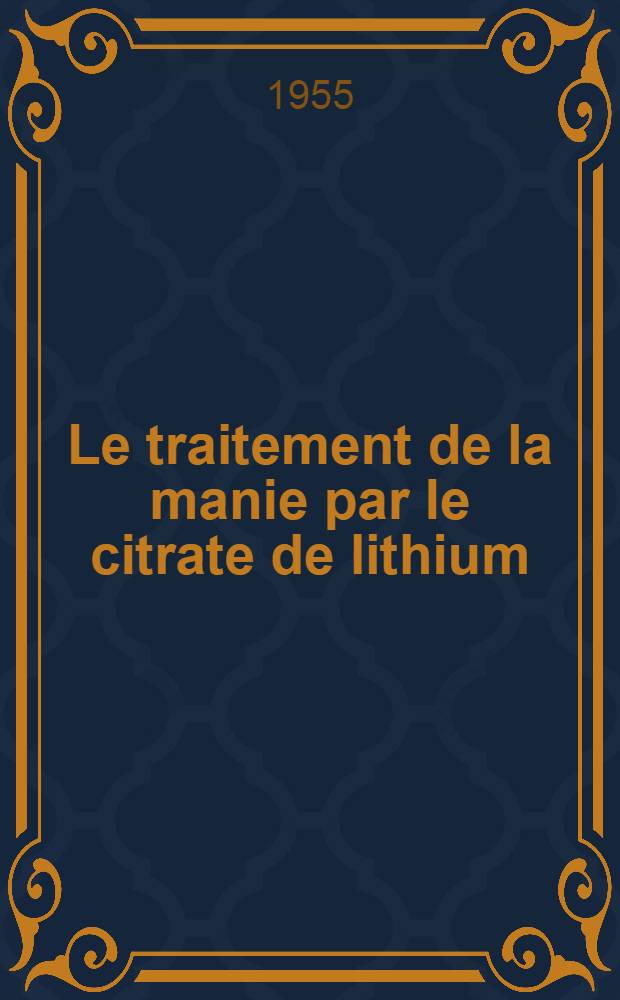 Le traitement de la manie par le citrate de lithium : Th&egrave;se ..
