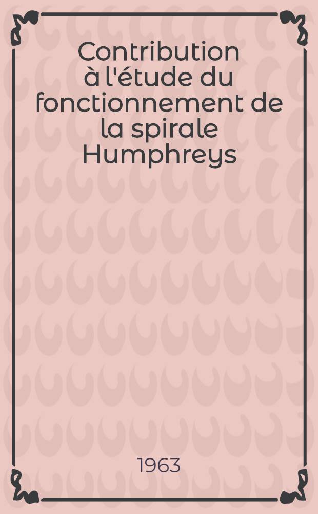 Contribution &agrave; l'&eacute;tude du fonctionnement de la spirale Humphreys: 1-re th&egrave;se; Proposition donn&eacute;e par la Facult&eacute;: 2-e th&egrave;se: Th&egrave;ses pr&eacute;sent&eacute;es &agrave; la Facult&eacute; des sciences de l'Univ. de Nancy ... / Par Amaury de Maistre