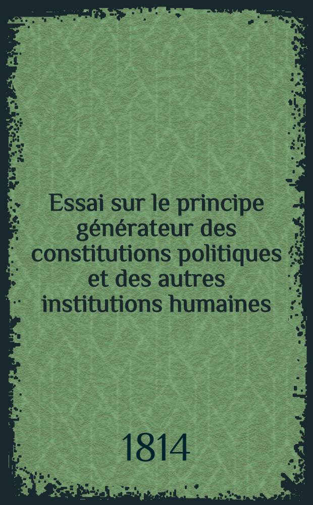Essai sur le principe générateur des constitutions politiques et des autres institutions humaines