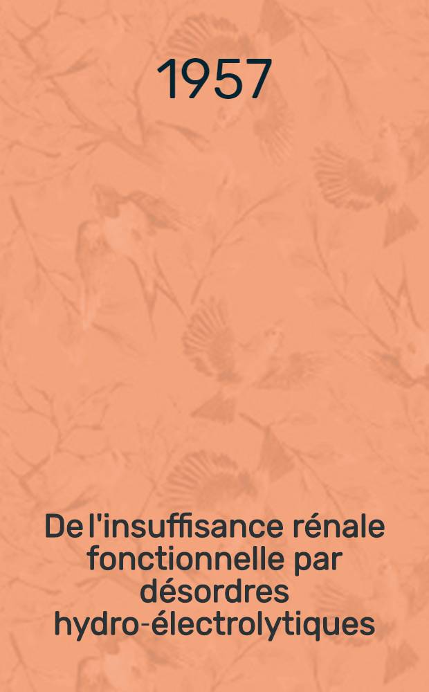 De l'insuffisance rénale fonctionnelle par désordres hydro-électrolytiques : Thèse, présentée ... pour obtenir le grade de docteur en méd