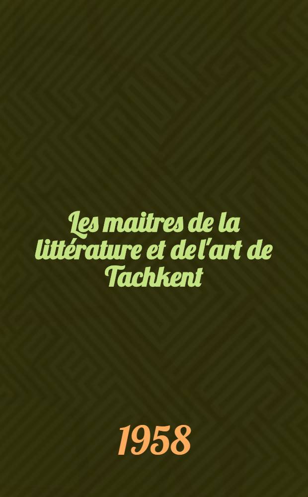 Les maitres de la litt&eacute;rature et de l'art de Tachkent : Courtes biographies