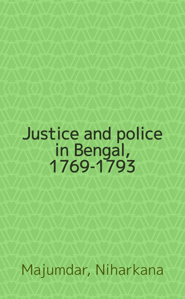 Justice and police in Bengal, 1769-1793 : A study of the Nizamat in decline