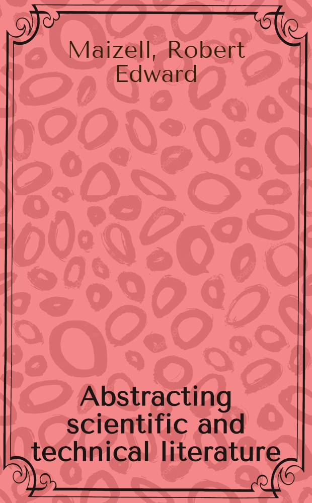 Abstracting scientific and technical literature : An introductory guide and text for scientists, abstractors, and management