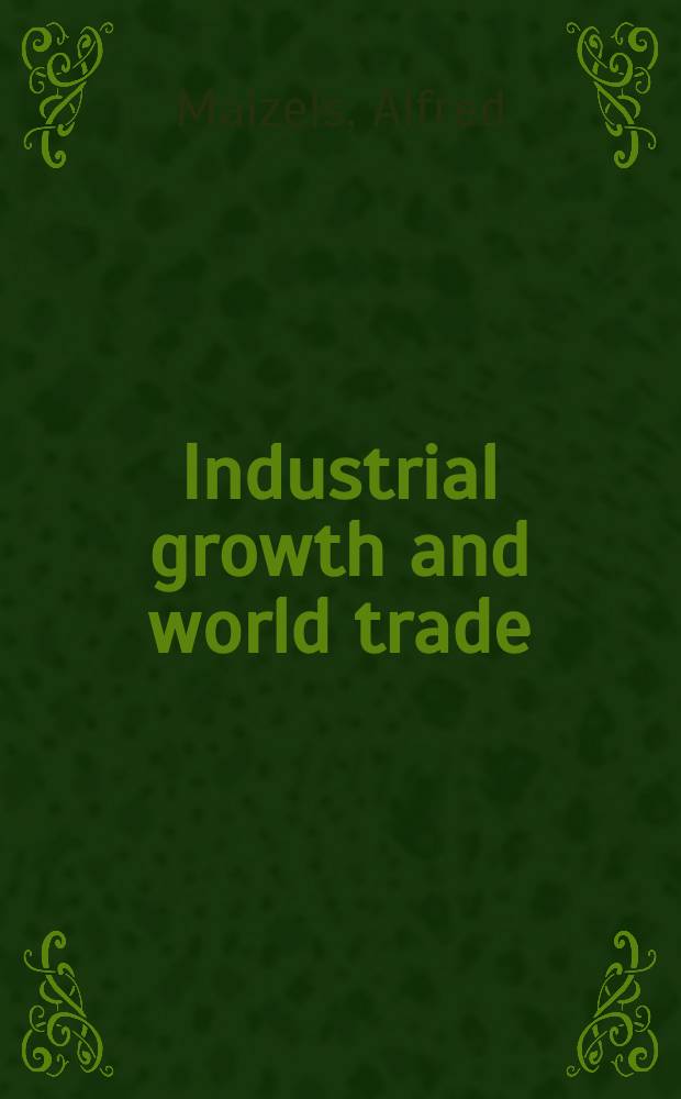 Industrial growth and world trade : An empirical study of trends in production, consumption and trade in manufactures from 1899-1959 with a discussion of probable future trends