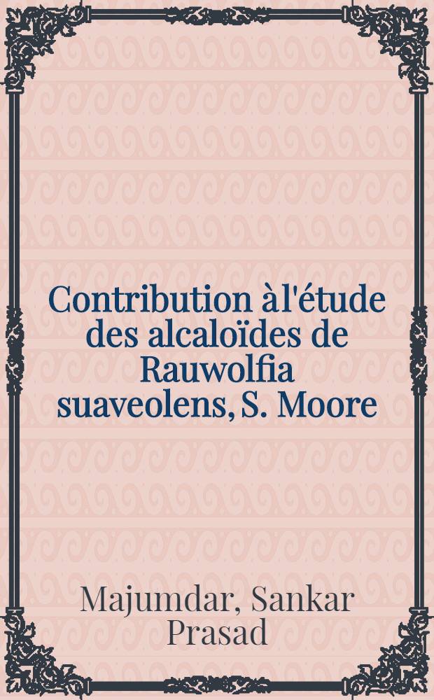 Contribution à l'étude des alcaloïdes de Rauwolfia suaveolens, S. Moore (Apocynacea) : Thèse prés. à l'Univ. de Paris-Sud ..