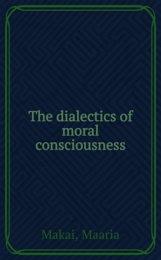 The dialectics of moral consciousness : A contribution to the theory of Marxist general ethics