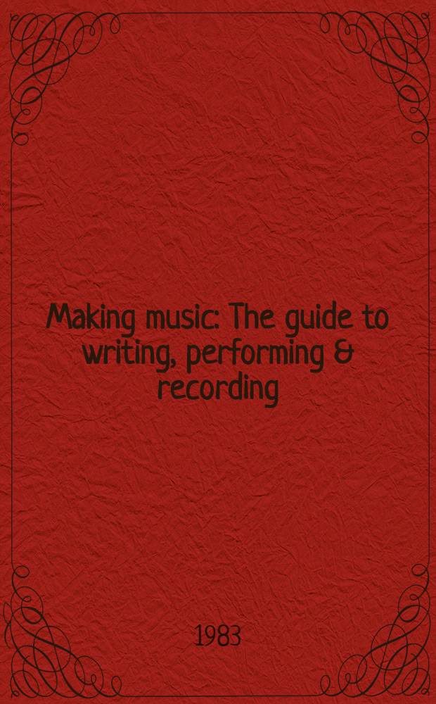 Making music : The guide to writing, performing & recording