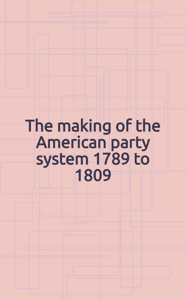 The making of the American party system 1789 to 1809