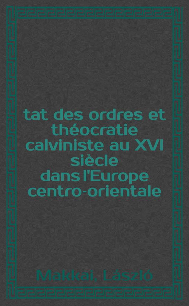 État des ordres et théocratie calviniste au XVI siècle dans l'Europe centro-orientale