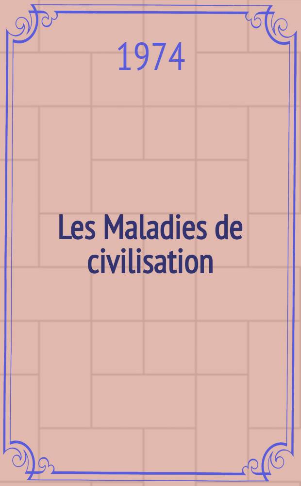 Les Maladies de civilisation : Stress, affections cardio-vasculaires, erreurs et hygi&egrave;ne, alimentaires, s&eacute;dentarit&eacute;, tabac et sant&eacute;