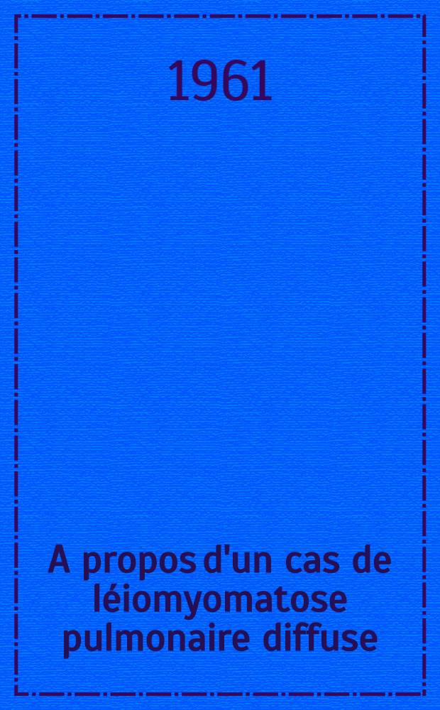 A propos d'un cas de léiomyomatose pulmonaire diffuse : Thèse ..
