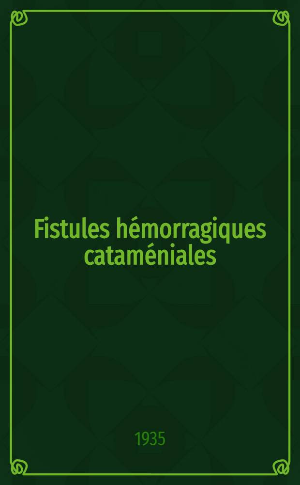 Fistules h&eacute;morragiques catam&eacute;niales : Th&egrave;se pour le doctorat en m&eacute;decine ..