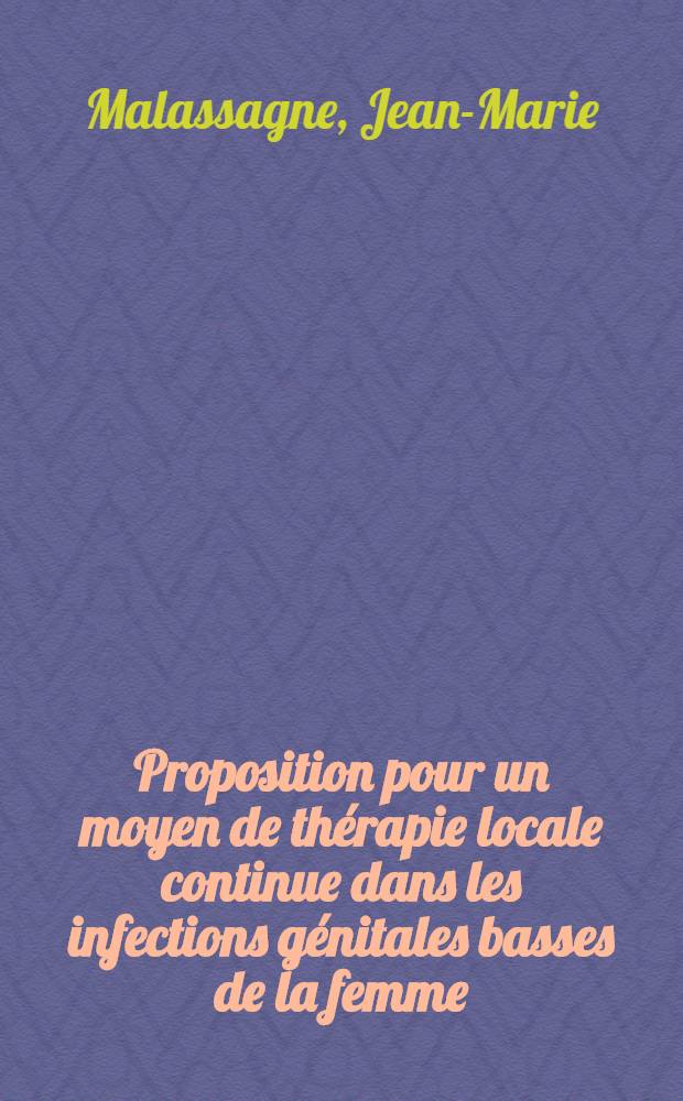 Proposition pour un moyen de thérapie locale continue dans les infections génitales basses de la femme : Thèse ..