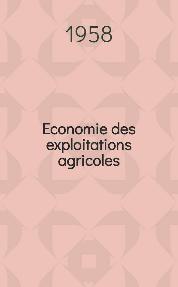 Economie des exploitations agricoles : essai sur les structures et les résultats des exploitations agricoles de grande et de petite superficie : Thèse pour le doctorat en droit présentée ..