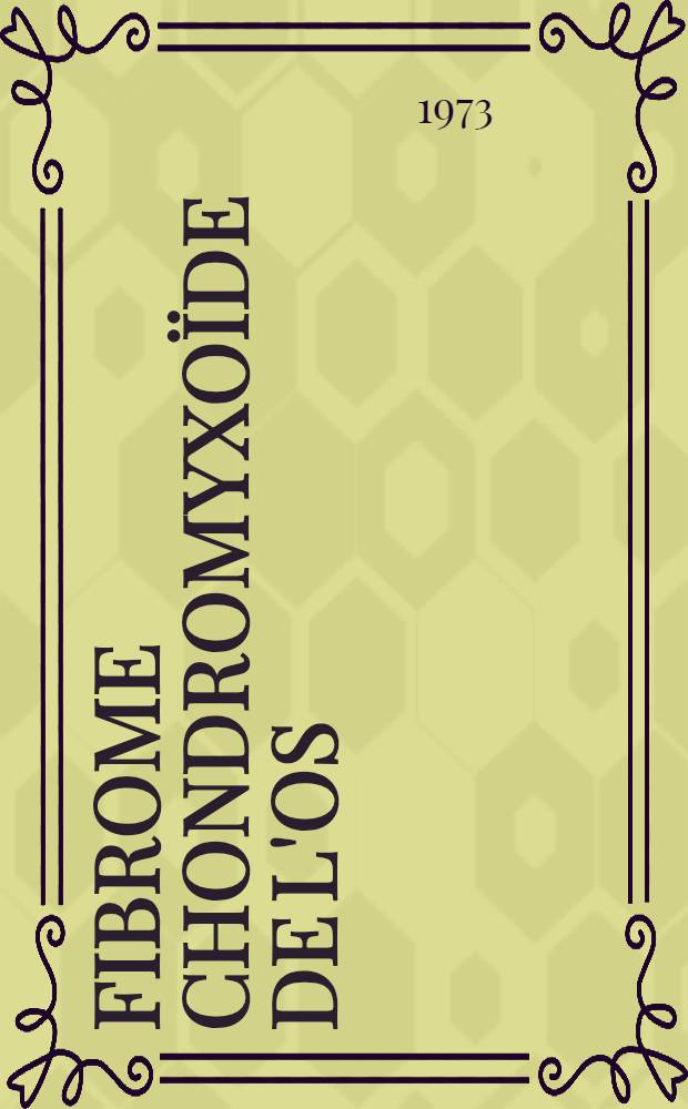 Fibrome chondromyxoïde de l'os : Diagnostic, traitement, revue de la littérature des cinq dernières années : À propos d'une nouvelle observation : Thèse ..