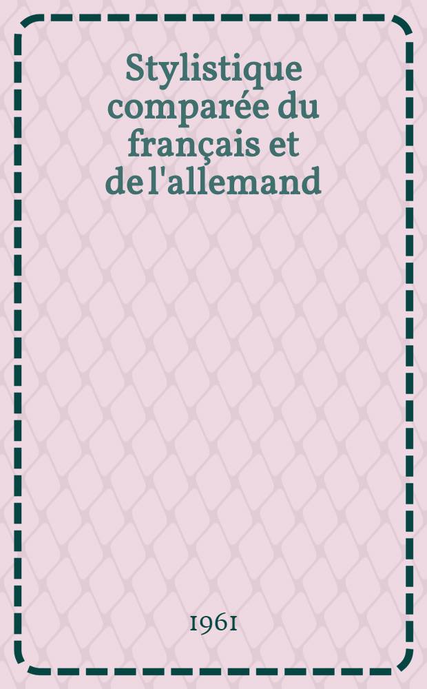 Stylistique comparée du français et de l'allemand : Essai de représentation linguistique comparée et étude de traduction