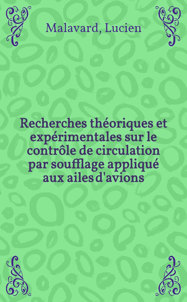 Recherches th&eacute;oriques et exp&eacute;rimentales sur le contr&ocirc;le de circulation par soufflage appliqu&eacute; aux ailes d'avions