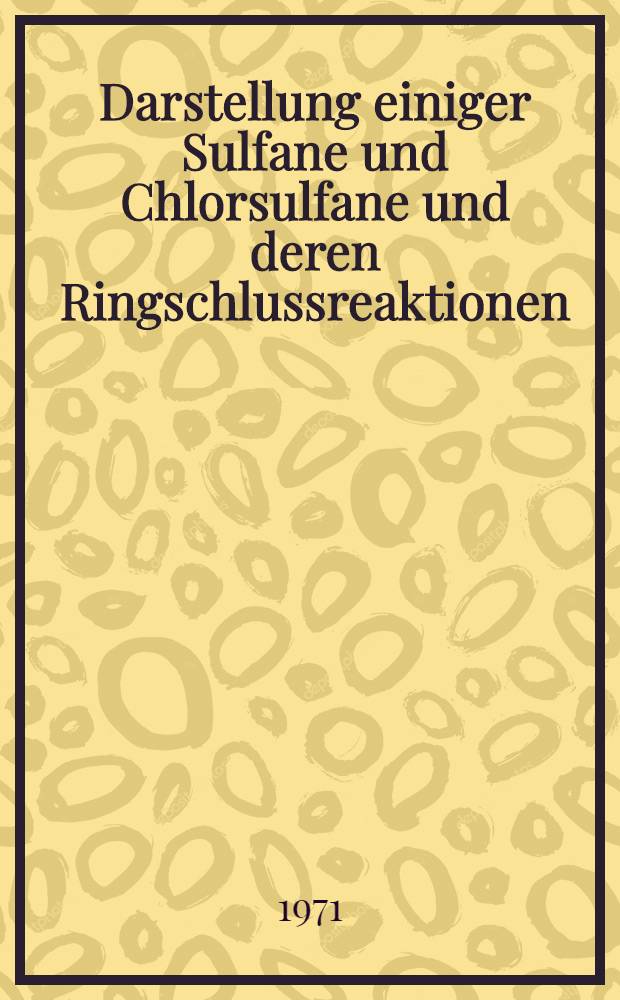 Darstellung einiger Sulfane und Chlorsulfane und deren Ringschlussreaktionen : Inaug.-Diss. ... der Math.-naturwiss. Fak. der Univ. zu Köln