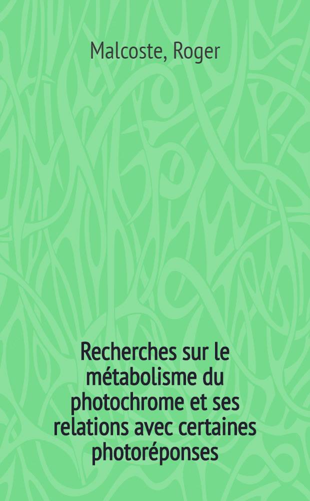 Recherches sur le métabolisme du photochrome et ses relations avec certaines photoréponses : Thèse ... prés. à la Fac. des sciences de l'Univ. de Rouen